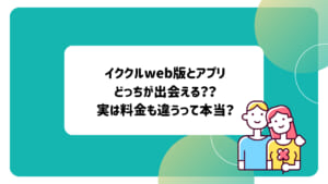 イククルweb版とアプリどっちが出会える？？実は料金も違うって本当？