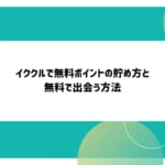 イククルで無料ポイントの貯め方と無料で出会う方法!