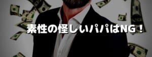 素性の怪しいパパはNG