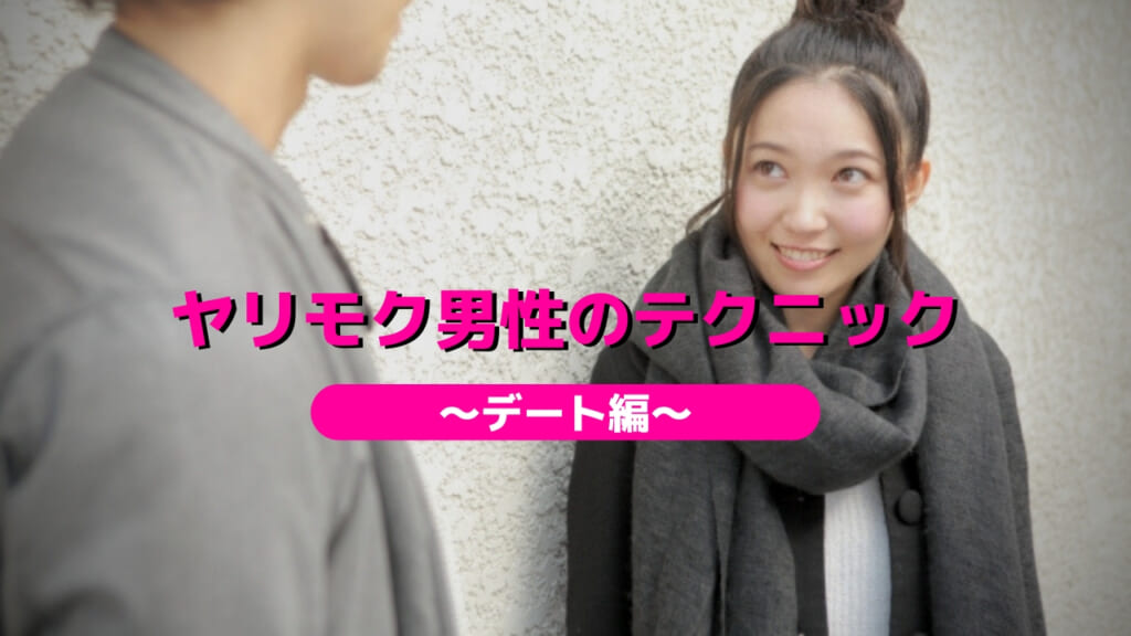 ヤリモク男性のテクニック～デート編～