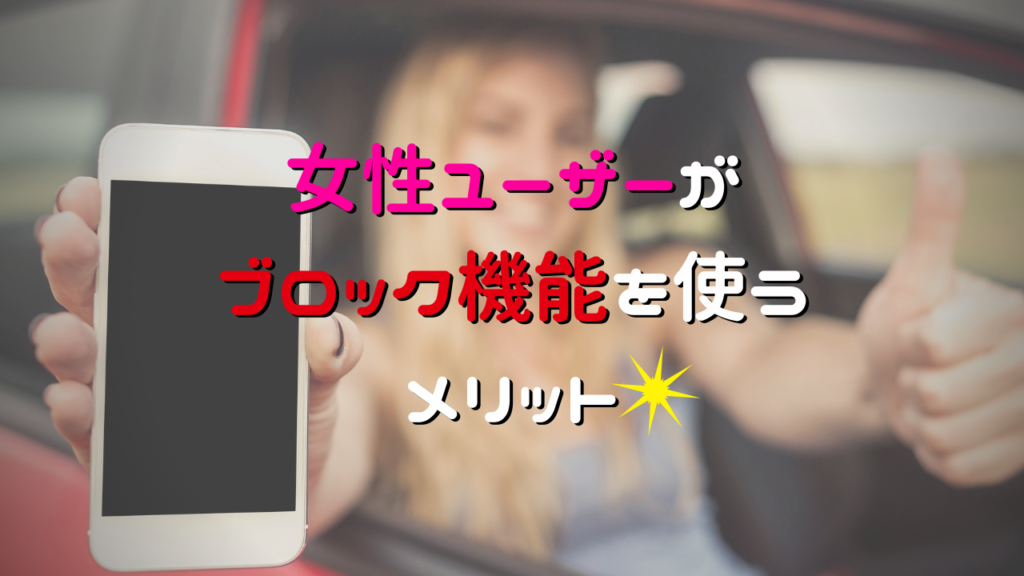 女性ユーザーがブロック機能を使うメリットは、快適な利用環境の保持！