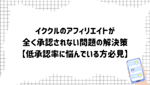 イククルのアフィリエイトが全く承認されない問題の解決策【低承認率に悩んでいる方必見】